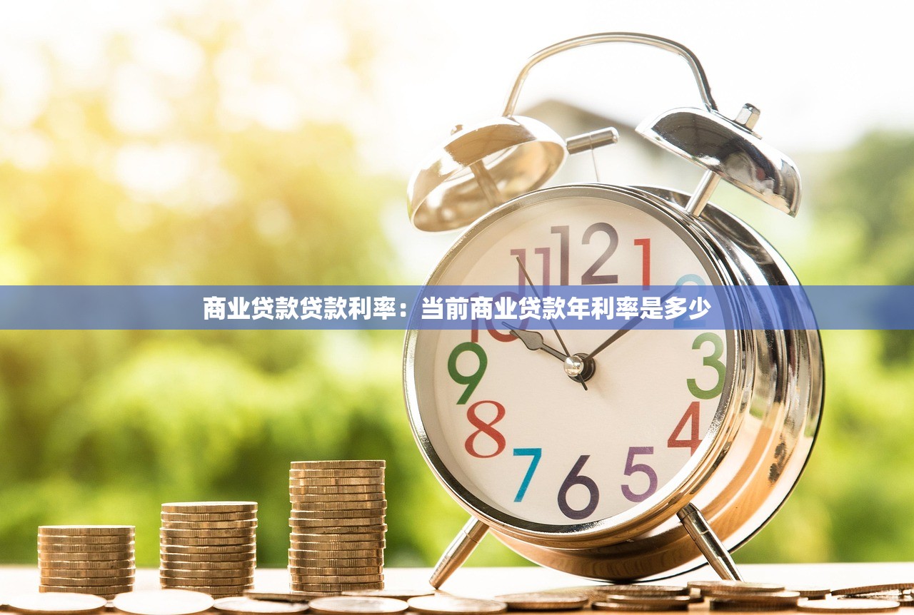商业贷款贷款利率：当前商业贷款年利率是多少
