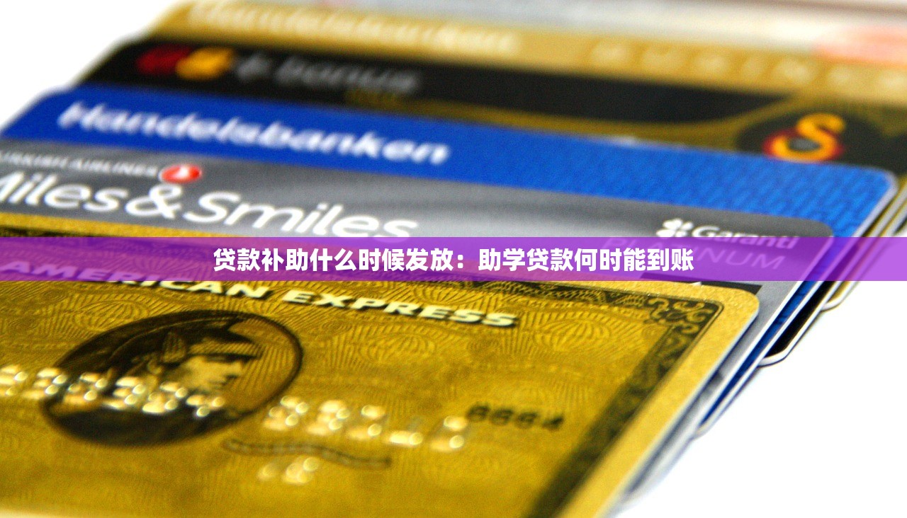 贷款补助什么时候发放：助学贷款何时能到账