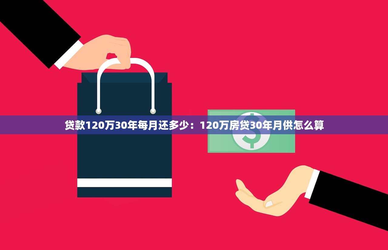 贷款120万30年每月还多少：120万房贷30年月供怎么算