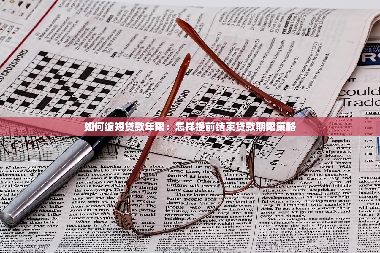 如何缩短贷款年限：怎样提前结束贷款期限策略