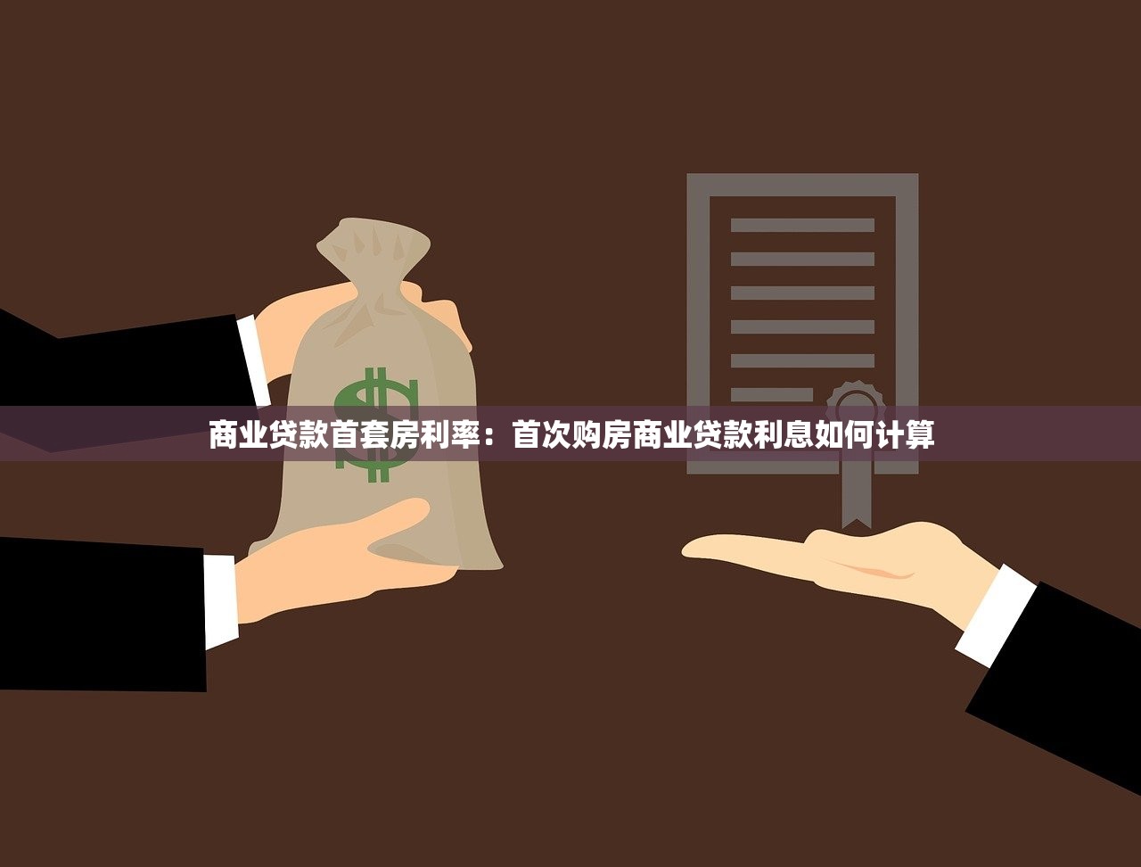 商业贷款首套房利率：首次购房商业贷款利息如何计算