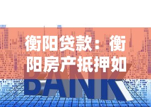 衡阳贷款：衡阳房产抵押如何避免常见误区