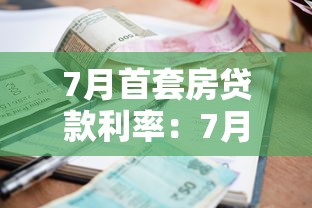 7月首套房贷款利率：7月房贷利率下调至多少了