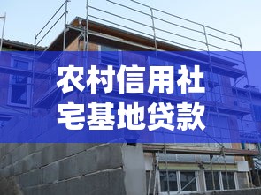 农村信用社宅基地贷款：宅基地抵押贷款条件有哪些