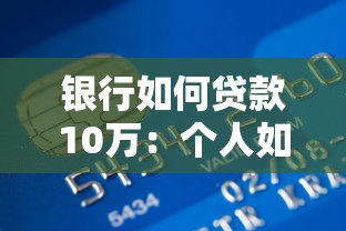 银行如何贷款10万：个人如何向银行申请10万元贷款