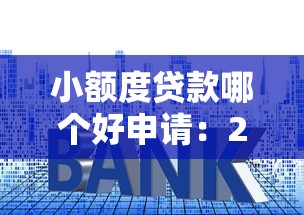 小额度贷款哪个好申请：2025年哪些小额贷款容易通过审批