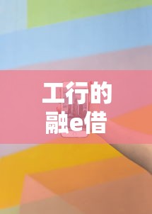 工行的融e借怎么贷款：工行融e借申请条件及流程