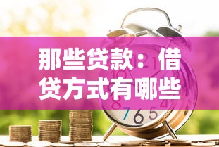 那些贷款：借贷方式有哪些选择