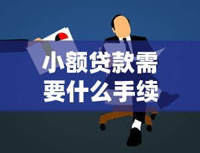 小额贷款需要什么手续：申请小额贷款需准备哪些材料