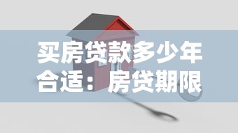 买房贷款多少年合适：房贷期限如何选择最划算