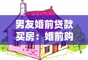男友婚前贷款买房：婚前购房贷款如何影响夫妻财产分割