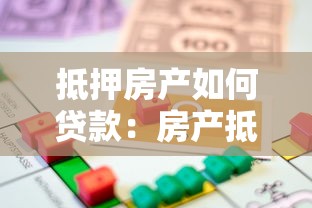 抵押房产如何贷款：房产抵押贷款办理指南有哪些？