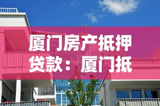 厦门房产抵押贷款：厦门抵押房产贷款的条件有哪些