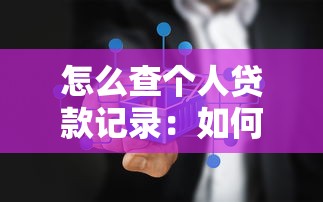 怎么查个人贷款记录：如何快速查询个人贷款信息
