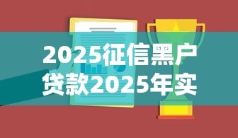 2025征信黑户贷款2025年实时更新中！本篇为您全面总结！