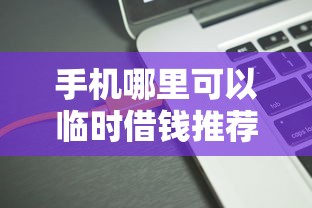 手机哪里可以临时借钱推荐这5个！顺便甄选18岁的正规贷款软件