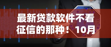 最新贷款软件不看征信的那种！10月解读这5个大数据花了的借款平台
