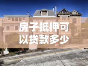 房子抵押可以贷款多少：房产抵押最高能贷出多少金额