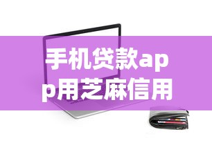 手机贷款app用芝麻信用2025年立即收藏！带您汇集这5个网贷平台用芝麻信用借钱