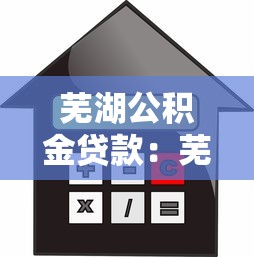 芜湖公积金贷款：芜湖公积金贷款额度如何计算