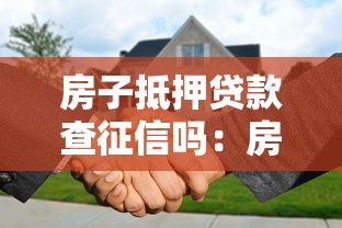 房子抵押贷款查征信吗：房产抵押贷款会查个人征信吗