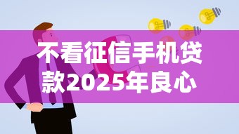 不看征信手机贷款2025年良心平台推荐!本篇已做详细解答! 不看征信手机贷款2025年良心平台推荐!本篇已做详细解答!