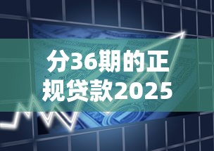 分36期的正规贷款2025年过来者经验！隆重了解五个借款分36期正规软件
