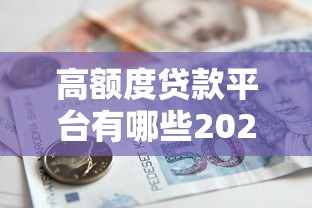 高额度贷款平台有哪些2025年限时优惠!专业提及五个高额度借款口子有哪些软件 高额度贷款平台有哪些2025年限时优惠!专业提及五个高额度借款口子有哪些软件