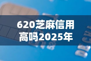 620芝麻信用高吗2025年借款速批诀窍!本文介绍5款贴合普通人借款场景的平台 620芝麻信用高吗2025年借款速批诀窍!本文介绍5款贴合普通人借款场景的平台