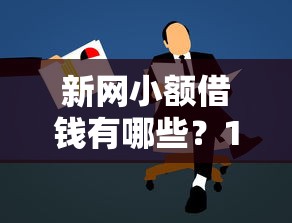 新网小额借钱有哪些?10个貌似免审批、学生小额贷款平台合集 新网小额借钱有哪些?10个貌似免审批、学生小额贷款平台合集