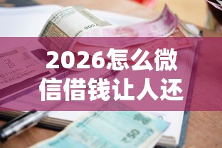 2026怎么微信借钱让人还钱，差1千元就选这6个平台