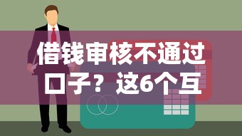 借钱审核不通过口子？这6个互联网贷款平台值得一试