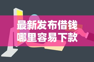 最新发布借钱哪里容易下款，私人借钱5000元有这8个渠道