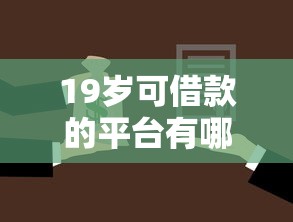 19岁可借款的平台有哪些？6个贷款借款平台靠谱推荐给你
