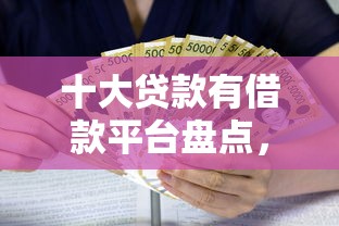 十大贷款有借款平台盘点，解决微信借5000元马上到账的问题