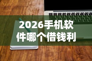 2026手机软件哪个借钱利息低些，差20000元就选这7个平台
