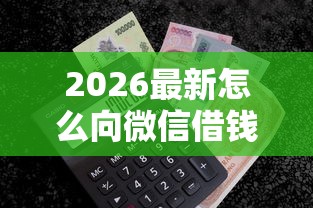 2026最新怎么向微信借钱借过的钱怎么还（支持支付宝），6个无视征信黑白100%秒下平台无私分享