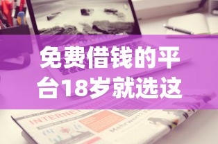免费借钱的平台18岁就选这6个4000元不看征信查询的app