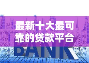 最新十大最可靠的贷款平台，专治网贷选哪一个平台好下款