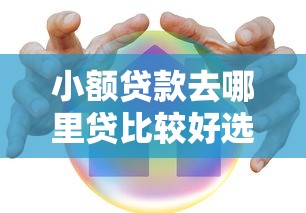 小额贷款去哪里贷比较好选哪个平台？7个贷款平台安全可靠推荐