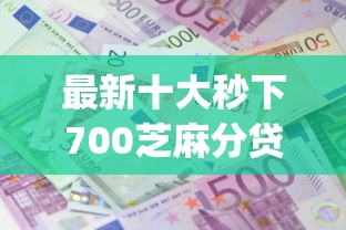 最新十大秒下700芝麻分贷款app，专治美团借钱用微信怎么还款
