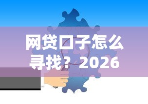 网贷口子怎么寻找？2026最新测评10个芝麻分贷款平台