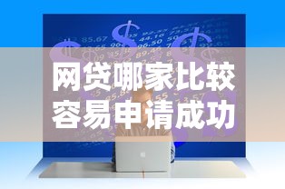网贷哪家比较容易申请成功？这5个好下款的网贷平台值得一试
