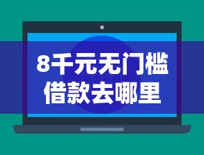 8千元无门槛借款去哪里？有啥不看征信的贷款平台看这6个平台