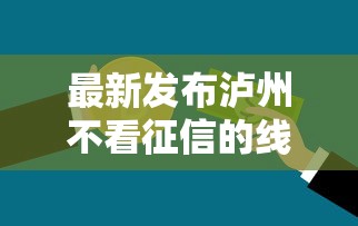 最新发布泸州不看征信的线下贷款，私人借钱10000元有这8个渠道