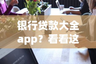银行贷款大全app？看看这7个什么贷款不上征信平台怎么样