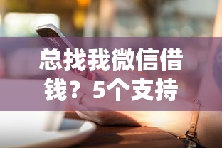 总找我微信借钱？5个支持下款到微信的21岁借钱的平台100%能借到