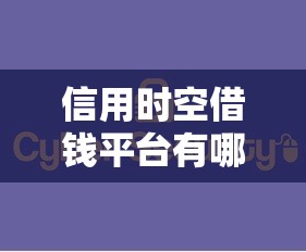 信用时空借钱平台有哪些?5个十大安全借钱平台推荐给你 信用时空借钱平台有哪些?5个十大安全借钱平台推荐给你