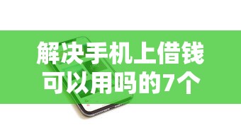 解决手机上借钱可以用吗的7个能借钱的平台分享