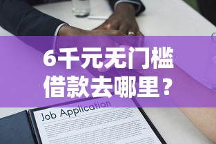 6千元无门槛借款去哪里？大学生不看征信的贷款看这8个平台